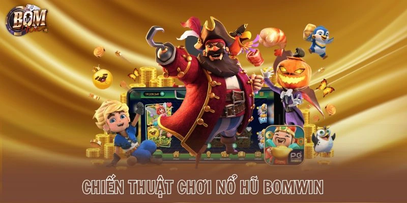 Chiến thuật chơi nổ hũ Bomwin