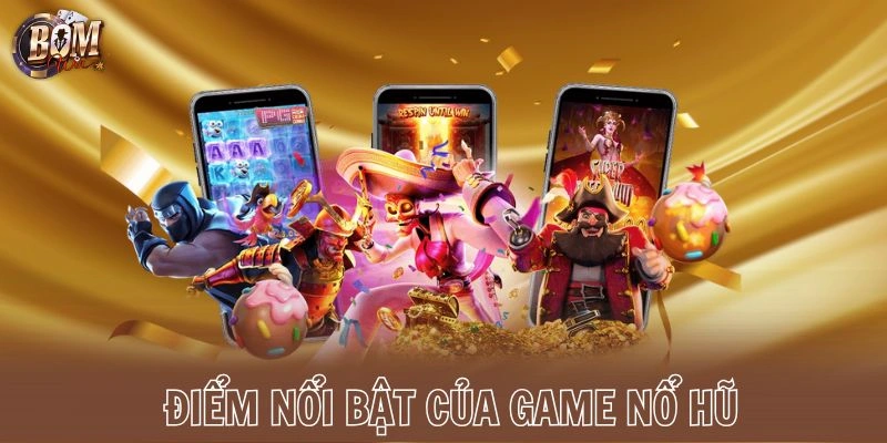 Điểm nổi bật của game nổ hũ
