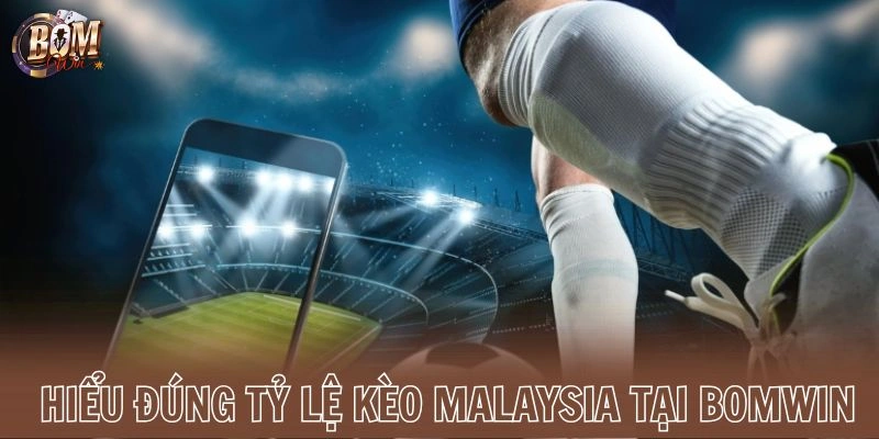 Hiểu đúng tỷ lệ kèo Malaysia tại Bomwin