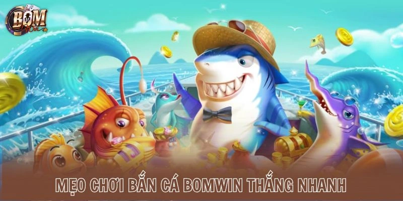Mẹo chơi bắn cá Bomwin thắng nhanh