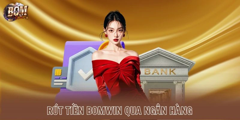 Rút tiền Bomwin qua ngân hàng