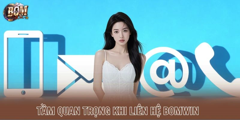 Tầm quan trọng khi liên hệ Bomwin