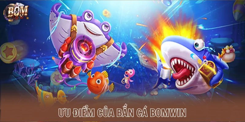 Ưu điểm của bắn cá Bomwin