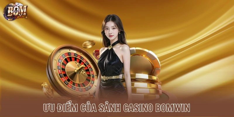 Ưu điểm của sảnh Casino Bomwin